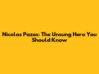 Nicolas Pazos: The Unsung Hero You Should Know