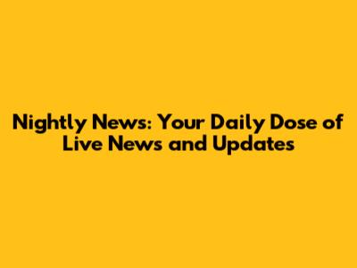 Nightly News: Your Daily Dose of Live News and Updates