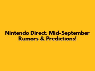 Nintendo Direct: Mid-September Rumors & Predictions!