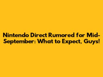 Nintendo Direct Rumored for Mid-September: What to Expect, Guys!