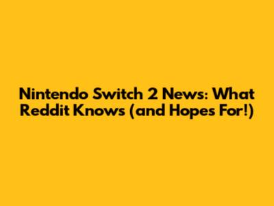 Nintendo Switch 2 News: What Reddit Knows (and Hopes For!)