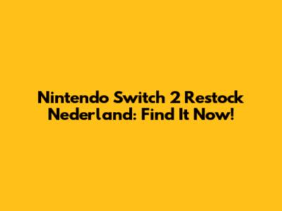 Nintendo Switch 2 Restock Nederland: Find It Now!