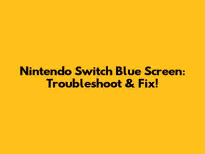 Nintendo Switch Blue Screen: Troubleshoot & Fix!
