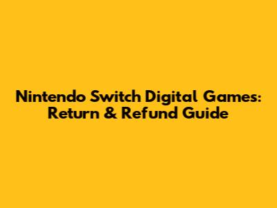 Nintendo Switch Digital Games: Return & Refund Guide