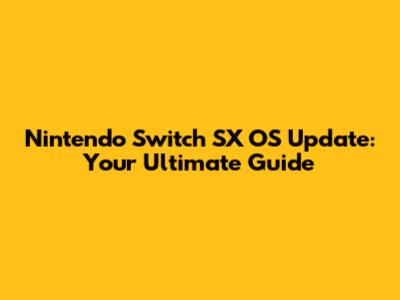 Nintendo Switch SX OS Update: Your Ultimate Guide