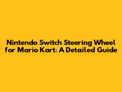 Nintendo Switch Steering Wheel for Mario Kart: A Detailed Guide