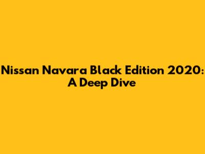 Nissan Navara Black Edition 2020: A Deep Dive