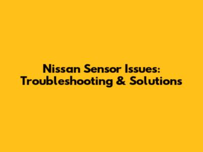 Nissan Sensor Issues: Troubleshooting & Solutions