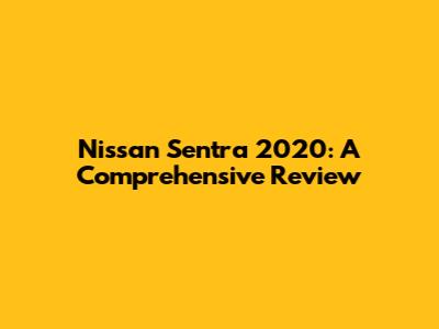 Nissan Sentra 2020: A Comprehensive Review