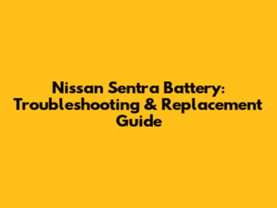 Nissan Sentra Battery: Troubleshooting & Replacement Guide