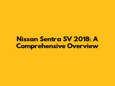 Nissan Sentra SV 2018: A Comprehensive Overview