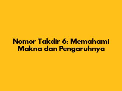 Nomor Takdir 6: Memahami Makna dan Pengaruhnya