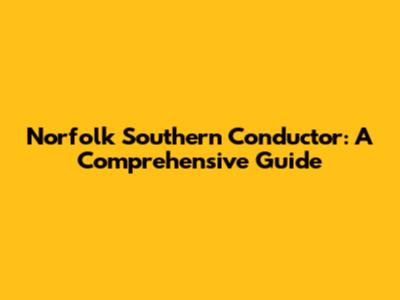 Norfolk Southern Conductor: A Comprehensive Guide