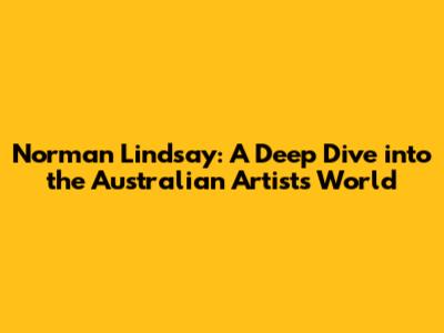 Norman Lindsay: A Deep Dive into the Australian Artist's World