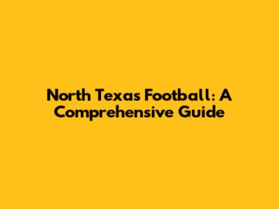 North Texas Football: A Comprehensive Guide