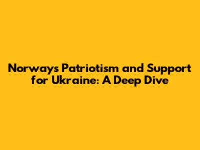 Norway's Patriotism and Support for Ukraine: A Deep Dive