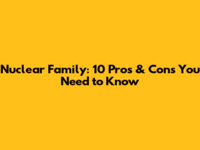 Nuclear Family: 10 Pros & Cons You Need to Know