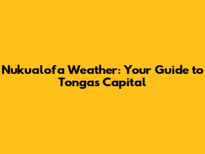 Nuku'alofa Weather: Your Guide to Tonga's Capital