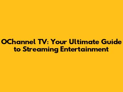 O'Channel TV: Your Ultimate Guide to Streaming Entertainment