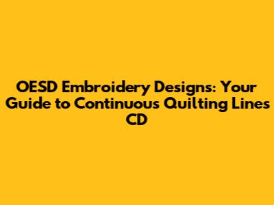 OESD Embroidery Designs: Your Guide to Continuous Quilting Lines CD