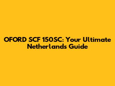 OFORD SCF 150SC: Your Ultimate Netherlands Guide