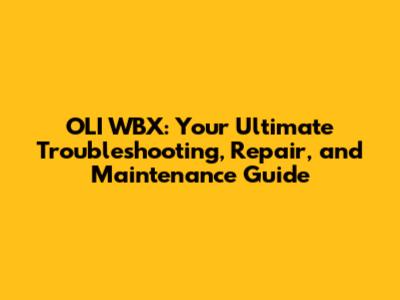 OLI WBX: Your Ultimate Troubleshooting, Repair, and Maintenance Guide
