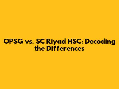 OPSG vs. SC Riyad HSC: Decoding the Differences