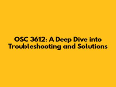 OSC 3612: A Deep Dive into Troubleshooting and Solutions