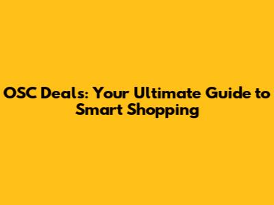 OSC Deals: Your Ultimate Guide to Smart Shopping