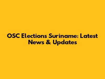 OSC Elections Suriname: Latest News & Updates