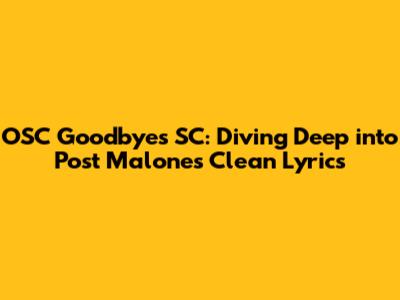 OSC Goodbyes SC: Diving Deep into Post Malone's Clean Lyrics