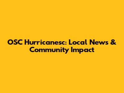 OSC Hurricanesc: Local News & Community Impact