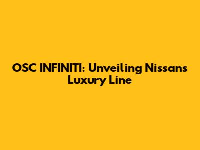 OSC INFINITI: Unveiling Nissan's Luxury Line