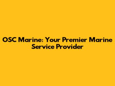 OSC Marine: Your Premier Marine Service Provider