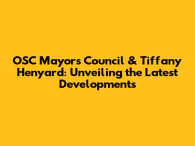 OSC Mayors' Council & Tiffany Henyard: Unveiling the Latest Developments
