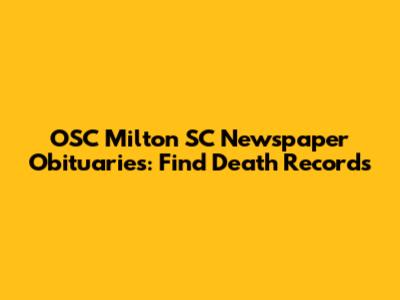 OSC Milton SC Newspaper Obituaries: Find Death Records