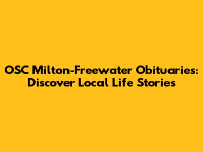OSC Milton-Freewater Obituaries: Discover Local Life Stories