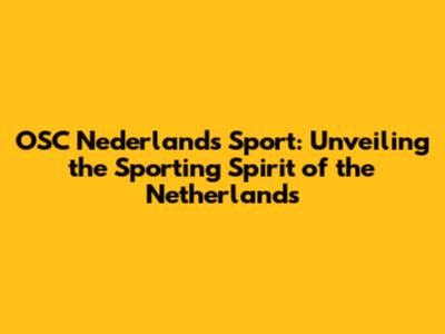 OSC Nederland's Sport: Unveiling the Sporting Spirit of the Netherlands