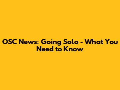 OSC News: Going Solo - What You Need to Know