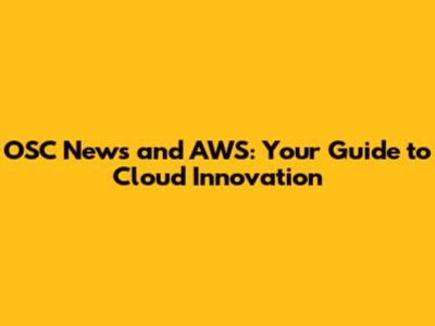 OSC News and AWS: Your Guide to Cloud Innovation
