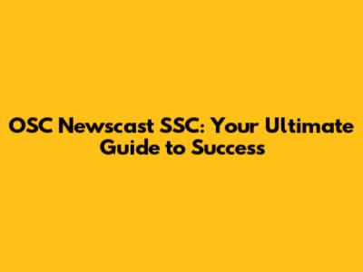 OSC Newscast SSC: Your Ultimate Guide to Success