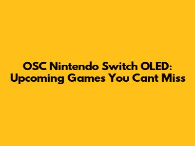 OSC Nintendo Switch OLED: Upcoming Games You Can't Miss