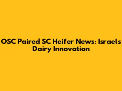 OSC Paired SC Heifer News: Israel's Dairy Innovation
