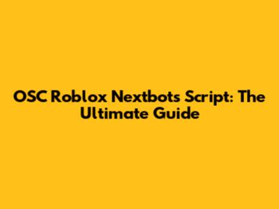 OSC Roblox Nextbots Script: The Ultimate Guide