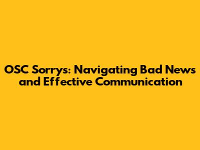 OSC Sorrys: Navigating Bad News and Effective Communication