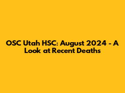 OSC Utah HSC: August 2024 - A Look at Recent Deaths
