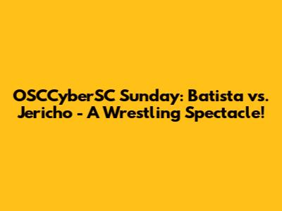 OSCCyberSC Sunday: Batista vs. Jericho - A Wrestling Spectacle!
