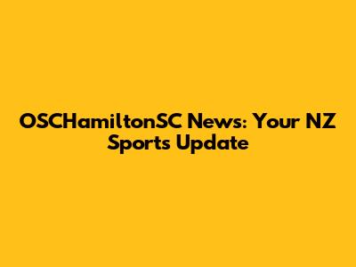 OSCHamiltonSC News: Your NZ Sports Update