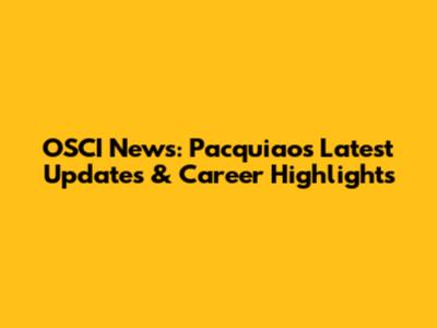 OSCI News: Pacquiao's Latest Updates & Career Highlights
