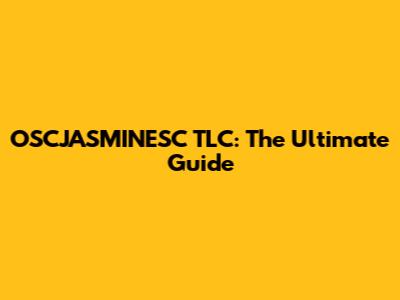 OSCJASMINESC TLC: The Ultimate Guide
